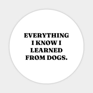 Everything I know I learned from dogs Magnet